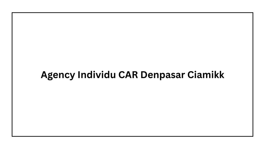 agency-individu-car-denpasar-ciamikk